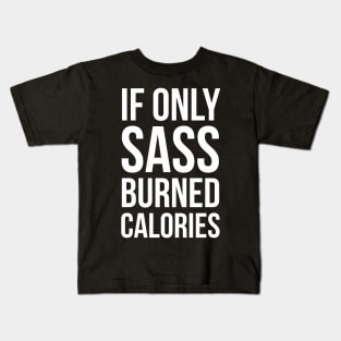 If Only Sass Burned Calories Kids T-Shirt